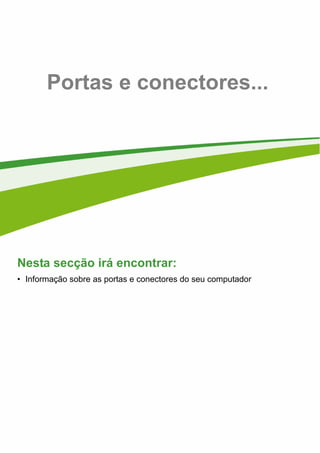 - 57
Portas e conectores...
Nesta secção irá encontrar:
• Informação sobre as portas e conectores do seu computador
 