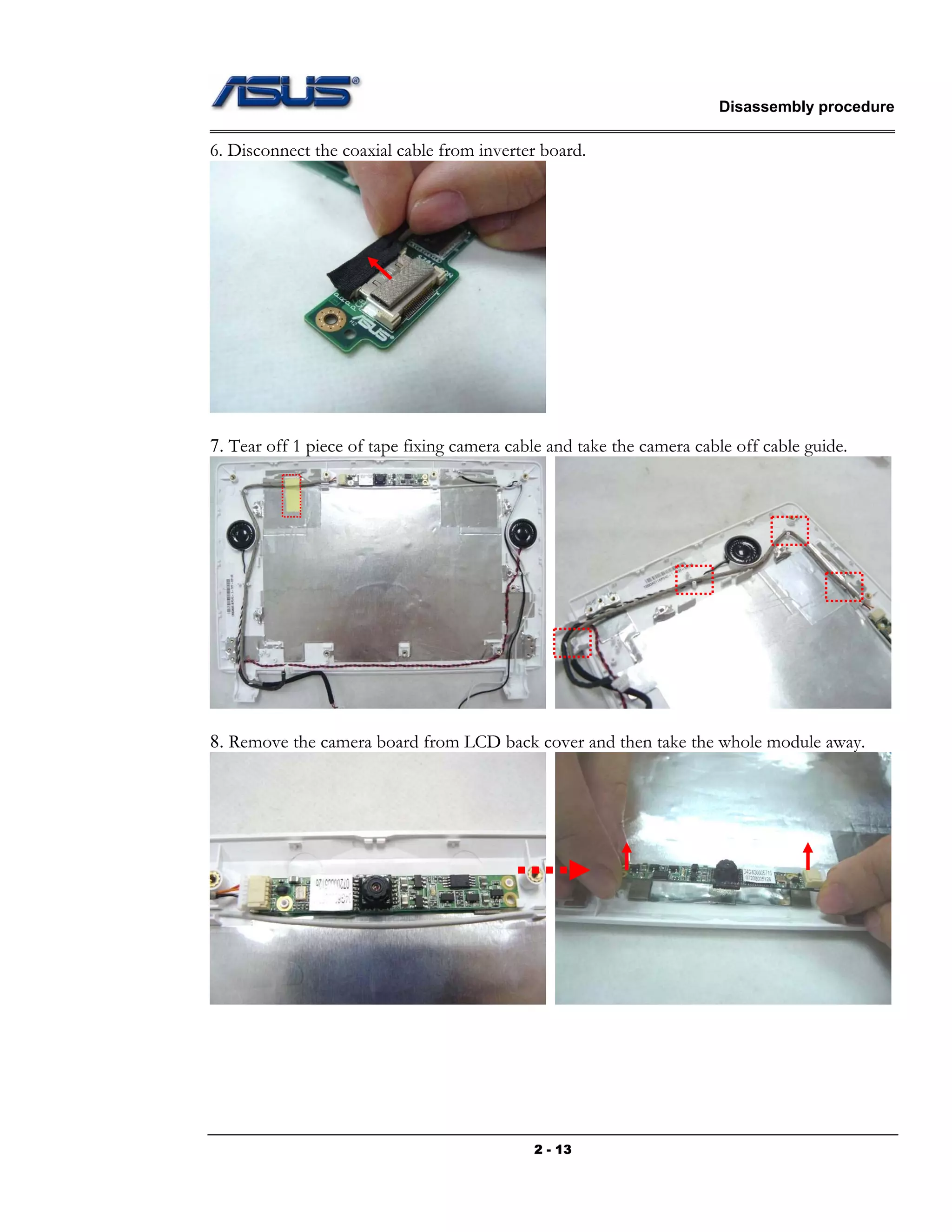 Disassembly procedure
2 - 13
6. Disconnect the coaxial cable from inverter board.
7. Tear off 1 piece of tape fixing camera cable and take the camera cable off cable guide.
8. Remove the camera board from LCD back cover and then take the whole module away.
 