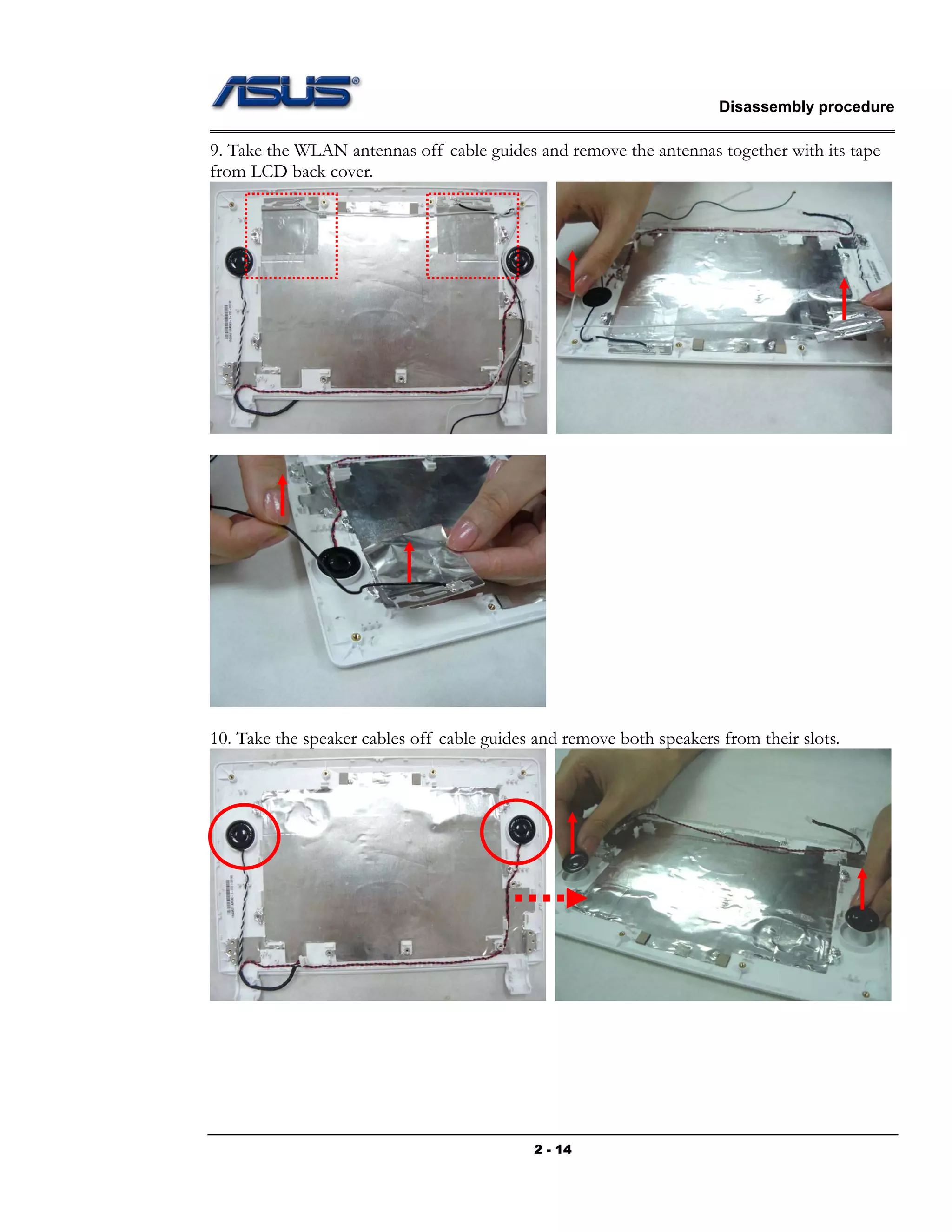 Disassembly procedure
2 - 14
9. Take the WLAN antennas off cable guides and remove the antennas together with its tape
from LCD back cover.
10. Take the speaker cables off cable guides and remove both speakers from their slots.
 