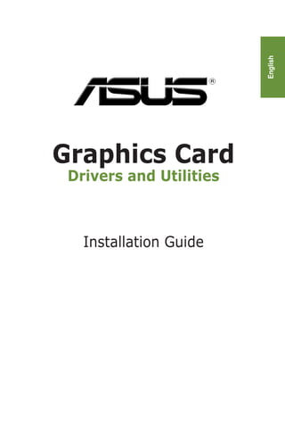 English
Graphics Card
Drivers and Utilities
Installation Guide
 