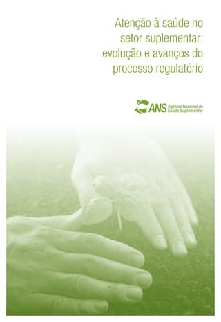 Atenção à saúde no
setor suplementar:
evolução e avanços do
processo regulatório
 