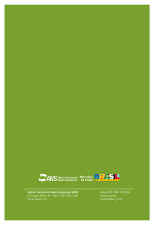 Agência Nacional de Saúde Suplementar (ANS)
Av. Augusto Severo, 84 - Glória - CEP: 20021-040
Rio de Janeiro - RJ
Disque-ANS: 0800 701 9656
www.ans.gov.br
ouvidoria@ans.gov.br
 