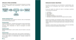 ENTULHO E PODA DE ÁRVORES                                                       RESÍDUOS DE SAÚDE/ INDUSTRIAIS
Sendo o entulho um resíduo inerte, não há sentido em depositá-lo nas células
do aterro. A depender de suas características, o entulho pode ter fins          Em função da diversidade das suas características e especificidades, estes
diferentes:                                                                     resíduos não são considerados neste manual, merecendo tratamento
                                                                                particular.

MANUTENÇÃO                                                                      No que diz respeito aos resíduos de saúde, as tecnologias usualmente
                   PEDRE-                                    MATERIAL DE
DAS VIAS DE
                   GULHOS
                                ENTULHO          TERRA
                                                             COBERTURA          recomendadas são as seguintes:
  ACESSO
                                                                                !   Incineração;
                                                                                !   Auto-clavagem;
                                CENTRAL                                         !   Micro-ondas;
                               DE ENTULHO                                       !   Tratamento químico;
                                                                                !   Disposição em vala séptica (vala confinada);
                                                                                !   Disposição em vala especial, de acordo com projeto do aterro sanitário.

Entulho constituído de terra
Caso seja aproveitável como material de cobertura, deve ser descarregado        Quanto ao lixo industrial, não é permitido o acesso a resíduos de classe I. No
junto à frente de trabalho do aterro.                                           entanto, podem ser dispostos os resíduos de classe II (não inertes) e classe III
                                                                                (inertes), desde que uma autorização especial seja concedida pelo CRA e pela
Entulho granular
                                                                                CONDER.
Cascalhos e pedregulhos , resultantes de escavações ou restos de demolições,
isentos de materiais perfurantes e aproveitáveis na melhoria dos acessos        Finalmente, convém lembrar que resíduos líquidos, como os de caminhões
provisórios, serão armazenados no "pátio de estocagem de entulho                limpa-fossa, não devem ser tolerados no aterro sanitário.
aproveitável".

Entulho em geral
Material não aproveitável no aterro sanitário, deve ser disposto na vala para
entulho.

Poda de árvores
Deverão ser depositadas no pátio previsto. Após a secagem e desfolhagem, o
material lenhoso pode ser eventualmente aproveitado como lenha enquanto
que as folhas podem ser transformadas em composto (processo de
compostagem).
24                                                                                                                                                            25
 