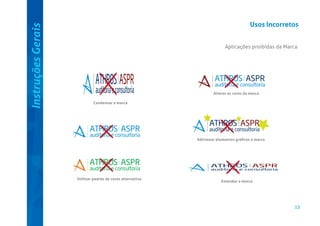 Instruções Gerais

Usos Incorretos
Aplicações proibidas da Marca

Alterar as cores da marca
Condensar a marca

Adicionar elementos gráﬁcos à marca

Utilizar padrão de cores alternativo

Extender a marca

15

 