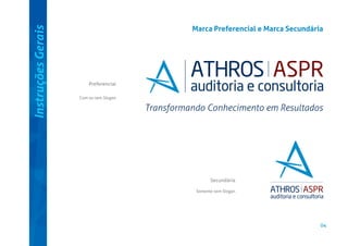 Instruções Gerais

Marca Preferencial e Marca Secundária

Preferencial
Com ou sem Slogan

Secundária
Somente sem Slogan

04

 