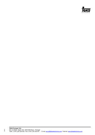 TEKA Portugal, S.A.
Estr. da Mota - Apart. 533 / 3834-909 Ílhavo - Portugal
Telef.: (+351) 234 329 540 / Fax: (+351) 234 329 541 - E.mail: sac.pt@tekaelectronics.com / Internet: www.tekaelectronics.com
293051
 