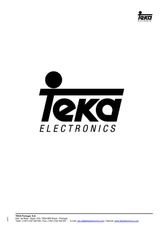 TEKA Portugal, S.A.
Estr. da Mota - Apart. 533 / 3834-909 Ílhavo - Portugal
Telef.: (+351) 234 329 540 / Fax: (+351) 234 329 541 - E.mail: sac.pt@tekaelectronics.com / Internet: www.tekaelectronics.com
293051
 