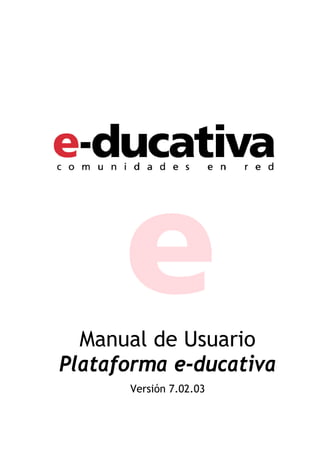 Manual de Usuario
Plataforma e-ducativa
      Versión 7.02.03
 