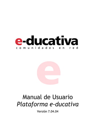 Manual de Usuario
Plataforma e-ducativa
Versión 7.04.04
 