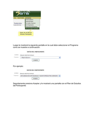 Luego le mostrará la siguiente pantalla en la cual debe seleccionar el Programa
como se muestra a continuación:
Por ejemplo:
Seguidamente presiona Aceptar y le mostrará una pantalla con el Plan de Estudios
del Participante:
 