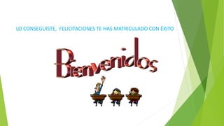 LO CONSEGUISTE, FELICITACIONES TE HAS MATRICULADO CON ÉXITO
 