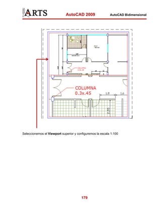 AutoCAD 2009                  AutoCAD Bidimensional




Seleccionemos el Viewport superior y configuremos la escala 1:100




                                        179
 