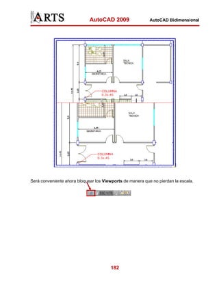 AutoCAD 2009                  AutoCAD Bidimensional




Será conveniente ahora bloquear los Viewports de manera que no pierdan la escala.




                                       182
 