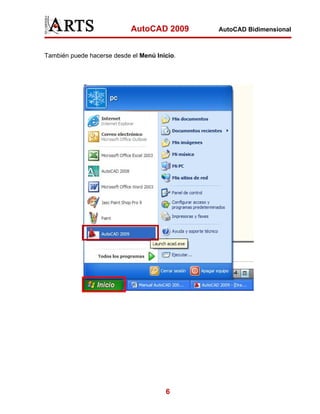 AutoCAD 2009      AutoCAD Bidimensional



También puede hacerse desde el Menú Inicio.




                                       6
 