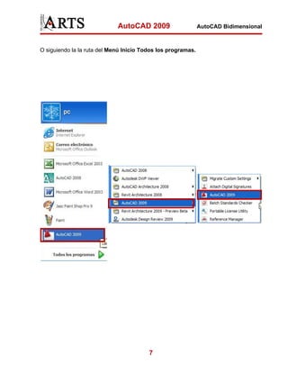 AutoCAD 2009                     AutoCAD Bidimensional



O siguiendo la la ruta del Menú Inicio Todos los programas.




                                         7
 