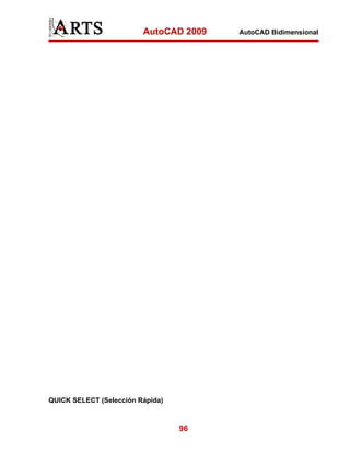 AutoCAD 2009   AutoCAD Bidimensional




QUICK SELECT (Selección Rápida)



                                  96
 