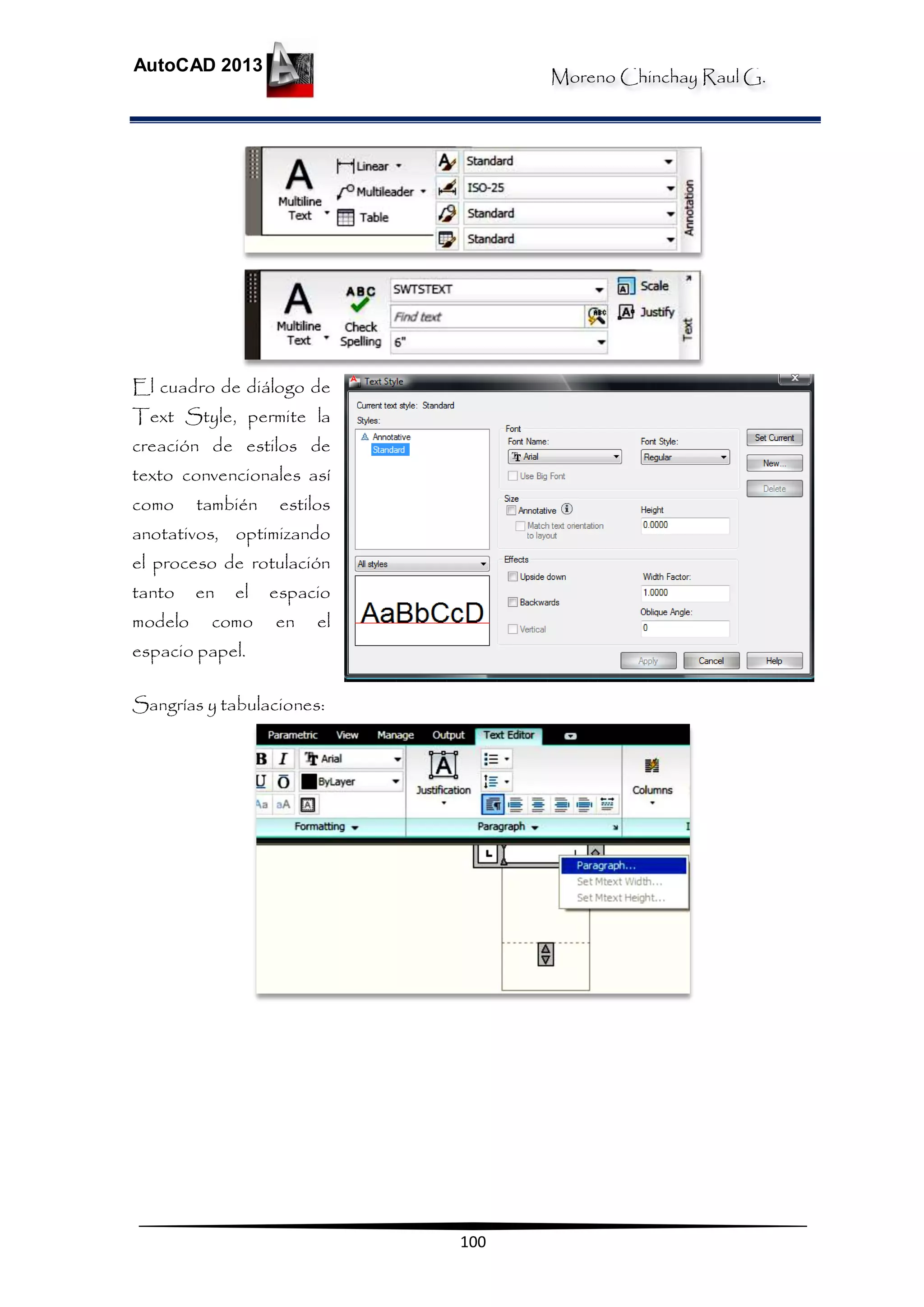 Moreno Chinchay Raul G.
AutoCAD 2013
100
El cuadro de diálogo de
Text Style, permite la
creación de estilos de
texto convencionales así
como también estilos
anotativos, optimizando
el proceso de rotulación
tanto en el espacio
modelo como en el
espacio papel.
Sangrías y tabulaciones:
 