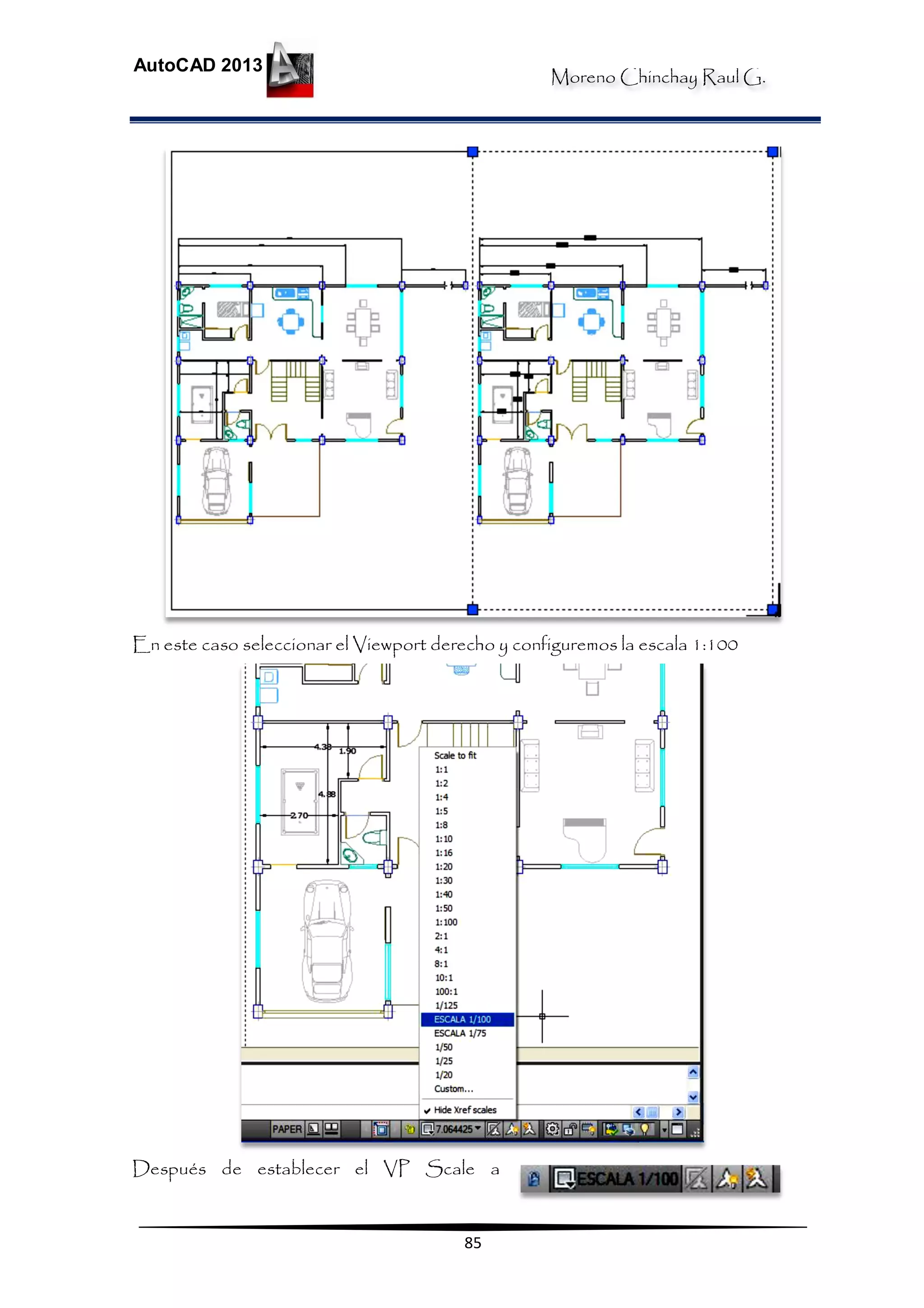 Moreno Chinchay Raul G.
AutoCAD 2013
85
En este caso seleccionar el Viewport derecho y configuremos la escala 1:100
Después de establecer el VP Scale a
 