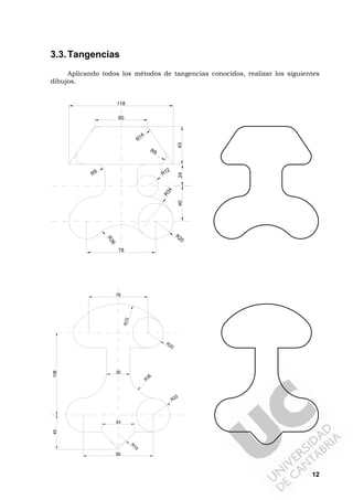 12
3.3.Tangencias
Aplicando todos los métodos de tangencias conocidos, realizar los siguientes
dibujos.
R20
R9
R34
R12
R36
78
402443
R9
R
14
60
118
R72
R20
78
10845
92
R14
43
30
R
36
R22
 