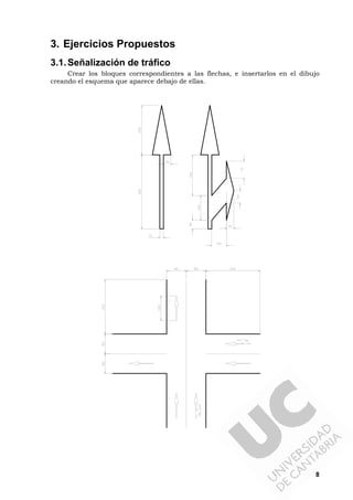 8
3. Ejercicios Propuestos
3.1.Señalización de tráfico
Crear los bloques correspondientes a las flechas, e insertarlos en el dibujo
creando el esquema que aparece debajo de ellas.
 