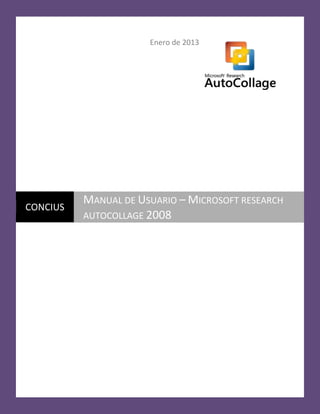 AutoCollage


                      Enero de 2013




          MANUAL DE USUARIO – MICROSOFT RESEARCH
CONCIUS
          AUTOCOLLAGE 2008
 