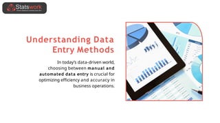 Understanding Data
Entry Methods
In today’s data-driven world,
choosing between manual and
automated data entry is crucial for
optimizing efficiency and accuracy in
business operations.
 