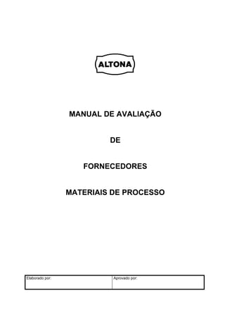 MANUAL DE AVALIAÇÃO


                          DE


                    FORNECEDORES


                 MATERIAIS DE PROCESSO




Elaborado por:             Aprovado por:
 