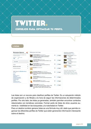 twitter.
página 66
Las listas son un recurso para clasificar perfiles de Twitter. Es un estupendo método
de organización y...