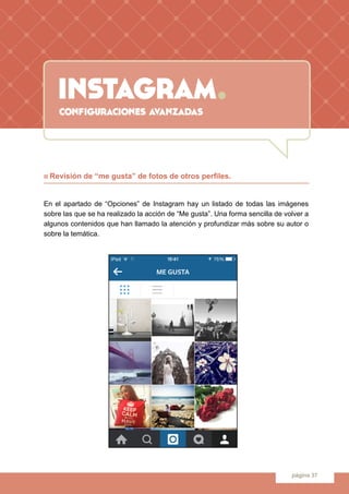 instagram.
página 37
configuraciones avanzadas
n Revisión de “me gusta” de fotos de otros perfiles.
En el apartado de “Opc...