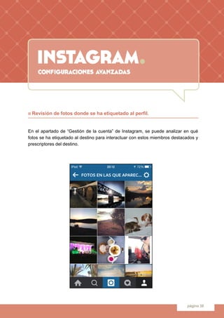 instagram.
página 38
configuraciones avanzadas
n Revisión de fotos donde se ha etiquetado al perfil.
En el apartado de “Ge...