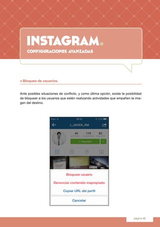 instagram.
página 40
n Bloqueo de usuarios.
Ante posibles situaciones de conflicto, y como última opción, existe la posibi...