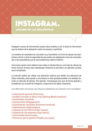 instagram.
página 41
instagram.análisis de las estadísticas
Instagram carece de herramienta propia sobre analítica y por l...