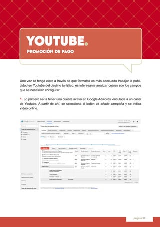 youtube.
página 95
Una vez se tenga claro a través de qué formatos es más adecuado trabajar la publi-
cidad en Youtube del...