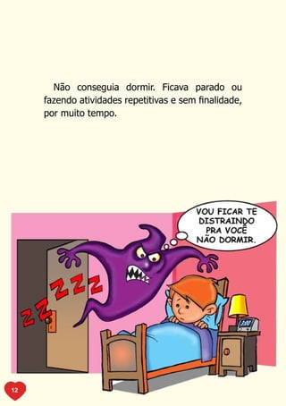 Não conseguia dormir. Ficava parado ou
     fazendo atividades repetitivas e sem finalidade,
     por muito tempo.




12
 