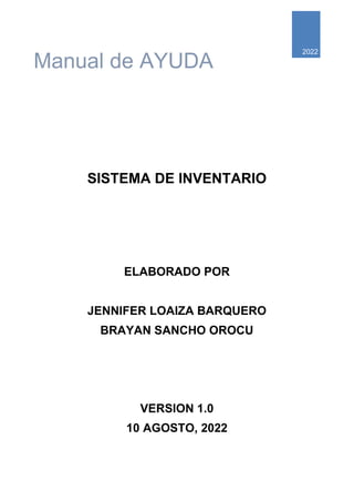 SISTEMA DE INVENTARIO
ELABORADO POR
JENNIFER LOAIZA BARQUERO
BRAYAN SANCHO OROCU
VERSION 1.0
10 AGOSTO, 2022
Manual de AYUDA
2022
 