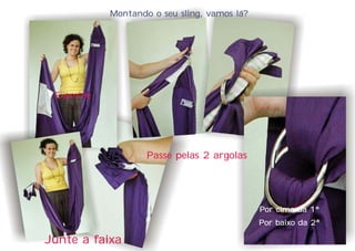 Montando o seu sling, vamos lá?




 Examine




                   Passe pelas 2 argolas




                                             Por cima da 1ª
                                             Por baixo da 2ª

Junte a faixa
 