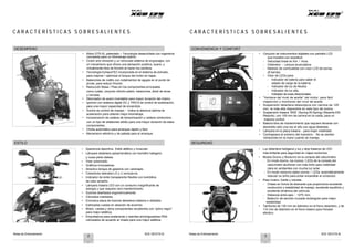 Notas de Entrenamiento XCD 125 DTS-Si Notas de Entrenamiento XCD 125 DTS-Si
3
C A R A C T E R Í S T I C A S S O B R E S A L I E N T E S C A R A C T E R Í S T I C A S S O B R E S A L I E N T E S
DESEMPEÑO
• Motor DTS-Si, patentado – Tecnología desarrollada con ingeniería
concebida para un kilometraje óptimo.
• Clutch anti-vibración y un renovado sistema de engranajes, con
un mecanismo que ofrece una sensación positiva, suave, y
virtualmente libre de fricción al hacer los cambios.
• Tecnología ExhausTEC incorporada en el sistema de exhosto,
para mejorar / optimizar el torque del motor en bajas.
• Balancines de rodillo con rodamientos de agujas en el punto de
pivote, para reducir fricción.
• Reducción Masa / Peso en los componentes principales
como culata, conjunto cilindro-pistón, balancines, árbol de levas
y carcasa.
• Silenciador de acero inoxidable para mayor duración del mismo.
• Ignición con sistema digital DC y TRICS de control de aceleración,
para una mayor capacidad de encendido.
• Suiche de control de manejo - Indica la abertura óptima de
aceleración para obtener mejor kilometraje.
• Incorporación de cadena de temporización y cadena conductora,
con un tipo de eslabones sólido para una mayor duración de estos
componentes.
• Choke automático para arranque rápido y fácil.
• Mecanismo eléctrico y de patada para el arranque.
CONVENIENCIA Y CONFORT
• Conjunto de instrumentos digitales con pantalla LCD
que muestra con exactitud:
- Velocidad lineal en Km / Hora
- Odómetro - Lectura acumulativa.
- Medidor de combustible con visor LCD de barras
(8 barras)
• Visor de LEDs para:
- Indicador de batería para saber el
estado de carga de la batería.
- Indicador de luz de Neutra.
- Indicador de luz alta.
- Indicador de luces direccionales.
• “Ventana del nivel de aceite” del motor, para fácil
inspección y monitoreo del nivel de aceite.
• Suspensión delantera telescópica con carrera de 125
mm, la más alta disponible en este tipo de motos.
• Suspensión trasera ‘SNS’ (Spring-IN-Spring) (Resorte-EN-
Resorte), con 105 mm de carrera en la rueda, para un
máximo confort.
• Batería libre de mantenimiento que requiere llenarse con
electrolito sólo una vez al año con agua destilada.
• Lámpara en la placa trasera - para mejor visibilidad.
• Contrapesos al extremo del manubrio - No se sienten
vibraciones en la mano cuando se maneja.
ESTILO
• Apariencia deportiva. Estilo atlético y muscular.
• Lámpara delantera optoprismática con bombillo halógeno
y luces piloto dobles.
• Visor polarizado.
• Gráficos innovadores.
• Atractivo tanque de gasolina con carenajes.
• Cobertores laterales LD y LI exclusivos.
• Indicador de lente transparente flexible con bombillos
de color amarillo.
• Lámpara trasera LED con un consumo insignificante de
energía y que requiere cero mantenimiento.
• Suiches diseñados ergonómicamente.
• Cómodos manilares.
• Exclusiva placa de licencia delantera rotatoria o doblable.
• Estilizadas ruedas en aleación de aluminio.
• Motor, ruedas y otros componentes recubiertos con “polvo negro”
para mejor estética.
• Empuñadura para sostenerse y resortes amortiguadores RSA
coloreados de acuerdo al chasis para una mejor estética.
SEGURIDAD
• Luz delantera halógena y luz y stop traseros de LED
más brillante para seguridad en viajes nocturnos.
• Modos Diurno y Nocturno en la consola del velocímetro.
- En modo diurno, los íconos / LEDs de la consola del
velocímetro alumbran con más brillo para visibilidad
clara en ambientes con mucha luz solar.
- En modo nocturno estos íconos / LEDs automáticamente
reducen su brillo para evitar encandilar al conductor.
• Peso liviano, fuerte y robusta.
- Chasis en forma de diamante que proporciona excelente
conducción y estabilidad de manejo, excelente equilibrio y
excelente dinámica del vehículo.
- Distancia entre ejes - 1275 mm.
- Balancín de sección cruzada rectangular para mejor
estabilidad.
• Tambores de 130 mm de diámetro en el freno delantero, y de
110 mm de diámetro en el freno trasero para frenado
efectivo.
2 3
 