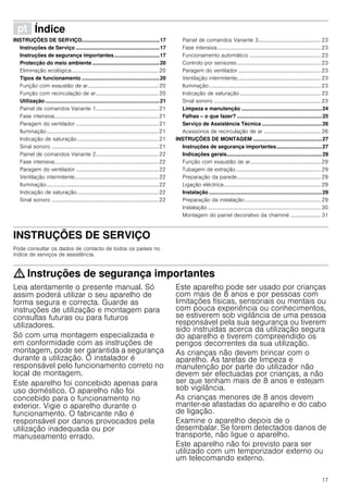17
ì Índice[pt]Instruçõesdeutilizaçãoemontagem
INSTRUÇÕES DE SERVIÇO.....................................................17
Instruções de Serviço .........................................................17
Instruções de segurança importantes...............................17
Protecção do meio ambiente..............................................20
Eliminação ecológica.................................................................20
Tipos de funcionamento .....................................................20
Função com exaustão de ar.....................................................20
Função com recirculação de ar...............................................20
Utilização ..............................................................................21
Painel de comandos Variante 1...............................................21
Fase intensiva..............................................................................21
Paragem do ventilador ..............................................................21
Iluminação....................................................................................21
Indicação de saturação.............................................................21
Sinal sonoro ................................................................................21
Painel de comandos Variante 2...............................................22
Fase intensiva..............................................................................22
Paragem do ventilador ..............................................................22
Ventilação intermitente...............................................................22
Iluminação....................................................................................22
Indicação de saturação.............................................................22
Sinal sonoro ................................................................................22
Painel de comandos Variante 3...............................................23
Fase intensiva..............................................................................23
Funcionamento automático ......................................................23
Controlo por sensores...............................................................23
Paragem do ventilador ..............................................................23
Ventilação intermitente...............................................................23
Iluminação....................................................................................23
Indicação de saturação.............................................................23
Sinal sonoro ................................................................................23
Limpeza e manutenção .......................................................24
Falhas – o que fazer? ..........................................................25
Serviço de Assistência Técnica .........................................26
Acessórios de recirculação de ar ...........................................26
INSTRUÇÕES DE MONTAGEM ...............................................27
Instruções de segurança importantes...............................27
Indicações gerais.................................................................29
Função com exaustão de ar.....................................................29
Tubagem de extração................................................................29
Preparação da parede...............................................................29
Ligação eléctrica.........................................................................29
Instalação .............................................................................29
Preparação da instalação .........................................................29
Instalação .....................................................................................30
Montagem do painel decorativo da chaminé ....................... 31
INSTRUÇÕES DE SERVIÇO
Instruções de Serviço
Pode consultar os dados de contacto de todos os países no
índice de serviços de assistência.
: Instruções de segurança importantes
Leia atentamente o presente manual. Só
assim poderá utilizar o seu aparelho de
forma segura e correcta. Guarde as
instruções de utilização e montagem para
consultas futuras ou para futuros
utilizadores.
Só com uma montagem especializada e
em conformidade com as instruções de
montagem, pode ser garantida a segurança
durante a utilização. O instalador é
responsável pelo funcionamento correto no
local de montagem.
Este aparelho foi concebido apenas para
uso doméstico. O aparelho não foi
concebido para o funcionamento no
exterior. Vigie o aparelho durante o
funcionamento. O fabricante não é
responsável por danos provocados pela
utilização inadequada ou por
manuseamento errado.
Este aparelho pode ser usado por crianças
com mais de 8 anos e por pessoas com
limitações físicas, sensoriais ou mentais ou
com pouca experiência ou conhecimentos,
se estiverem sob vigilância de uma pessoa
responsável pela sua segurança ou tiverem
sido instruídas acerca da utilização segura
do aparelho e tiverem compreendido os
perigos decorrentes da sua utilização.
As crianças não devem brincar com o
aparelho. As tarefas de limpeza e
manutenção por parte do utilizador não
devem ser efectuadas por crianças, a não
ser que tenham mais de 8 anos e estejam
sob vigilância.
As crianças menores de 8 anos devem
manter-se afastadas do aparelho e do cabo
de ligação.
Examine o aparelho depois de o
desembalar. Se forem detectados danos de
transporte, não ligue o aparelho.
Este aparelho não foi previsto para ser
utilizado com um temporizador externo ou
um telecomando externo.
 