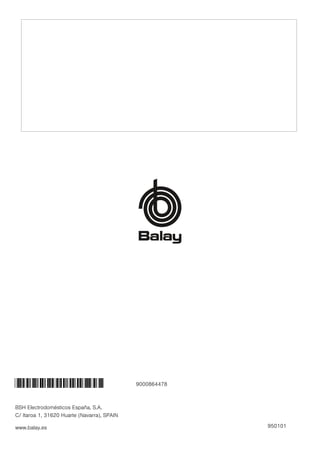 BSH Electrodomésticos España, S.A.
C/ Itaroa 1, 31620 Huarte (Navarra), SPAIN
www.balay.es 950101
*9000864478* 9000864478
 