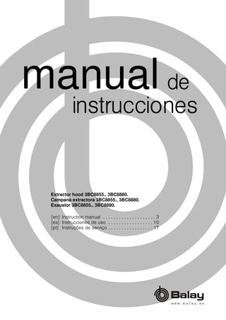 [en] Instruction manual . . . . . . . . . . . . . . . . . . . . 3
[es] Instrucciones de uso . . . . . . . . . . . . . . . . . 10
[pt] Instruções de serviço . . . . . . . . . . . . . . . . . 17
Extractor hood 3BC8855., 3BC8880.
Campana extractora 3BC8855., 3BC8880.
Exaustor 3BC8855., 3BC8880.
 