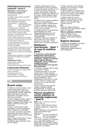 Keittotason asennus ja
kytkentä Ć Kuva 2
J Jännite, katso laitteen
tyyppimerkinnät.
J Laitteet, joissa virtajohto kytketään
sähköverkkoon:
Liitä virtajohdon liittimet sähköverkkoon
niiden värikoodien mukaisesti:
Vihreänkeltainen Suojajohdin $
Sininen Nolla (neutraali johdin)
Ruskea Jakso (ulkojohdin).
J Maadoitukseen käytettävä
vihreänkeltainen kaapeli tulee kytkeä
ensimmäisenä ja sen tulee olla pitempi
muihin johtoihin verrattuna, jotta
keittotason mahdollisesti liikkuessa muut
kaapelit irtoavat ennen sitä.
J Varo etteivät kaapelit jää puristuksiin
keittotason asennuksen aikana ja etteivät
ne kulje terävien reunojen yli.
J Älä tiivistä keittotasoa ja työtasoa
silikonilla. Keittotaso on jo sitä varten
varustettu tiivisteellä.
J Jos keittotason alapuolella on uuni, vie
keittotason johto vasemmalta puolelta
pistoketta kohti. Toisin sanoen kaapeli
tulee viedä uunin vierestä, ei uunin päältä.
Huom.
Kaakeloiduissa työtasoissa on kaakelien
liitoskohdat tiivistettävä hermeettisesti
silikonilla.
Keittotason irrotus
Katkaise laitteen sähkövirta.
Irrota kiinnitysruuvit.
Poista keittotaso alaosasta kiinni pitäen.
TR
Önemli notlar
J Kullanžm sžrasžnda emniyet, ancak
kurulum teknik açždan doru ve
montaj talimatlaržna uygun åekilde
gerçekleåtirildii takdirde salanabilir.
Doru yapžlmamžå kurulumdan
kaynaklanan zararlardan kurulumu
yapan kiåi sorumludur.
J Cihazžn balantžsž sadece yetkili bir
teknik uzman tarafžndan yapžlabilir.
Balantž, bölgeye elektrik tedarik eden
åirketin öngördüü nizama göre
yapžlmalždžr.
J Cihaz I emniyet tipine karåžlžk
gelmektedir ve yalnžzca topraklama
elektrik balantžsž ile kullanžlabilir.
J Bu cihazžn topraklama yapžlmadan
kullanžlmasž veya yanlžå kurulumu
düåük olasžlžkla da olsa ciddi hasarlara
yol açabilir.
Uygun olmayan kullanžmdan ve uygun
olmayan elektrik tesisatžndan
kaynaklanan olasž zararlardan üretici
sorumlu deildir.
J Elektrik düzeneinde B veya C
mekanizmalaržnžn olmasž zorunludur.
J Kurulumda kontak mesafesi en az 3
mm olan çok kutuplu akžm kesme
anahtarž kullanžlmalždžr. Balantžnžn
kullanžcžnžn eriåebilecei, topraklanmžå
bir prizden (cihazžn åiddetine uygun)
salanmasž durumunda buna gerek
kalmaz.
J Besleme borusu piåirme tezgâhžnžn
veya fžržnžn sžcak bölümlerine
demeyecek åekilde yerleåtirilmelidir.
J Piåirme tezgâhlarž yalnžzca aynž
markanžn ürünü olan havalandžrmalž
fžržnlar üzerine kurulabilir.
J
J Besleme kablosunun deiåimi de
dâhil olmak üzere cihaz üzerinde
yapžlacak her türlü iålem, Teknik
Destek Servisi tarafžndan yapžlmalždžr.
Mobilyanžn
hazžrlanmasž - Åekil 1
(A veya B modeline
göre)
J Yüzey düz ve yatay olmalždžr.
Mobilya kesim iålemi piåirme
tezgâhžnžn kurulumundan önce
yapžlmalždžr. Talaålaržn bžrakžlmasž
elektrik aletlerin iåleyiåini
etkileyebilir. Ayržca, mobilyalaržn
sabitlii kesim iåleri
gerçekleåtirildikten sonra garanti
altžna alžnmalždžr.
J Kullanžlan mobilyalar 90ºC'ye kadar
žsžya dayanžklž olmalždžr.
J Mümkünse tezgâh ve yan duvar
arasžnda 70 mm aralžk bžrakmak
gerekmektedir. Piåirme tezgâhžnžn iki
yan duvar arasžna yerleåtirilmemesi
tavsiye edilmektedir; ancak
yerleåtirilmesi durumunda, bir yanda
minimum 200 mm ve dier yanda
minimum 70 mm aralžk bžrakmak
gerekmektedir.
J Kesim yüzeyleri žsžya dayanžklž
olduunu belirtecek åekilde
damgalanmalždžr ve böylece nem
yüzünden kabarmasž önlenmelidir.
Piåirme tezgâhžnžn
monte edilmesi ve
elektrie balanmasž
Ć Åekil 2
J Gerilim, özellik tablosuna bakžnžz.
J Elektrik balantžsžnžn salanacaž
cihazlarda:
Balantž kablolaržna ait konektörlerin
uygun renk kodlaržna göre
birleåtirilmesi:
Yeåil-sarž Koruyucu kondüktör $
Mavi Sžfžr (nötr kondüktör)
Kahverengi Faz (džå kondüktör).
J Žlk olarak topraklama için kullanžlan
sarž ve yeåil kablo balanmalž ve
dierlerinden uzun olmalždžr. Böylece
tezgâh dier kablolarž kžmžldatsa bile
bu kablo en son etkilenir.
J Piåirme plakasžnž monte ederken
kablolara zarar vermeyiniz ve keskin
bölgelerden geçirmeyiniz.
J Piåirme plakasžnž ve tezgâhž tespit
etmek amacž ile silikon kullanmayžnžz,
plakada bu fonksiyonu yerine getiren
bir conta zaten bulunmaktadžr.
J Plakanžn altžna fžržn monte
edilmiåse, plaka kablosunu akžmžn
geldii sol köåeden geçiriniz. Yani,
kabloyu fžržnžn üzerinden deil
yanžndan geçiriniz.
Not
Döåenmiå çalžåma plakalaržnž,
aralaržndan hava geçirmeyecek åekilde
silikon ile yapžåtžržnžz.
Piåirme plakasžnž sökünüz.
Cihazžn elektriini kesiniz.
Sabitleme vidalaržnž gevåetiniz.
Aåaždan iterek piåirme tezgâhžnž
çžkartžnžz.
=
J
Bağlantı aksesuarı
Çeşitli pişirme tezgahlarını bir arada
kurabilmek için Teknik Destek
Servisimizden veya yetkili
mağazalardan bağlantı aksesuarı
temin edebilirsiniz.
=
Tezgahın altında fırın yer almıyorsa,
pişirme tezgahının en alçak
noktasından itibaren en az 10 mm
mesafe bırakılarak ahşap bir çıta
monte edilmelidir.
iáë®î~êìëíÉ=äááíçâëÉÉå=
===gçíí~=Éêá=âÉáííçí~ëçà~=îçáí~áëááå=äááíí®®=
óÜíÉÉåI=íÉâåáëÉëí®=
Üìçäíçé~äîÉäìëí~ããÉ=í~á=
ÉêáâçáëäááââÉáëí®=çå=ë~~í~îáää~=
äáë®î~êìëíÉ=äááíçâëÉå=ëìçêáíìâëÉÉåK=
J
Huomautus: Käytä keittotasoa
asentaessasi suojakäsineitä.
eldiven kullanınız
Bilgi: Ocağ ın montajı için koruyucu
 