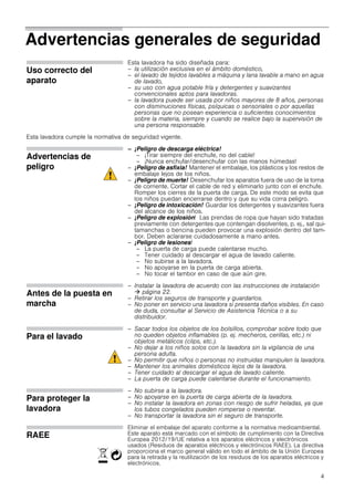 4
Advertencias generales de seguridad
Uso correcto del
aparato
Esta lavadora ha sido diseñada para:
– la utilización exclusiva en el ámbito doméstico,
– el lavado de tejidos lavables a máquina y lana lavable a mano en agua
de lavado,
– su uso con agua potable fría y detergentes y suavizantes
convencionales aptos para lavadoras.
– la lavadora puede ser usada por niños mayores de 8 años, personas
con disminuciones físicas, psíquicas o sensoriales o por aquellas
personas que no posean experiencia o suficientes conocimientos
sobre la materia, siempre y cuando se realice bajo la supervisión de
una persona responsable.
Esta lavadora cumple la normativa de seguridad vigente.
Advertencias de
peligro
– ¡Peligro de descarga eléctrica!
– ¡Tirar siempre del enchufe, no del cable!
– ¡Nunca enchufar/desenchufar con las manos húmedas!
– ¡Peligro de asfixia! Mantener el embalaje, los plásticos y los restos de
embalaje lejos de los niños.
– ¡Peligro de muerte! Desenchufar los aparatos fuera de uso de la toma
de corriente. Cortar el cable de red y eliminarlo junto con el enchufe.
Romper los cierres de la puerta de carga. De este modo se evita que
los niños puedan encerrarse dentro y que su vida corra peligro.
– ¡Peligro de intoxicación! Guardar los detergentes y suavizantes fuera
del alcance de los niños.
– ¡Peligro de explosión! Las prendas de ropa que hayan sido tratadas
previamente con detergentes que contengan disolventes, p. ej., sal qui-
tamanchas o bencina pueden provocar una explosión dentro del tam-
bor. Deben aclararse cuidadosamente a mano antes.
– ¡Peligro de lesiones!
– La puerta de carga puede calentarse mucho.
– Tener cuidado al descargar el agua de lavado caliente.
– No subirse a la lavadora.
– No apoyarse en la puerta de carga abierta.
– No tocar el tambor en caso de que aún gire.
Antes de la puesta en
marcha
– Instalar la lavadora de acuerdo con las instrucciones de instalación
 página 22.
– Retirar los seguros de transporte y guardarlos.
– No poner en servicio una lavadora si presenta daños visibles. En caso
de duda, consultar al Servicio de Asistencia Técnica o a su
distribuidor.
Para el lavado
– Sacar todos los objetos de los bolsillos, comprobar sobre todo que
no queden objetos inflamables (p. ej. mecheros, cerillas, etc.) ni
objetos metálicos (clips, etc.).
– No dejar a los niños solos con la lavadora sin la vigilancia de una
persona adulta.
– No permitir que niños o personas no instruidas manipulen la lavadora.
– Mantener los animales domésticos lejos de la lavadora.
– Tener cuidado al descargar el agua de lavado caliente.
– La puerta de carga puede calentarse durante el funcionamiento.
Para proteger la
lavadora
– No subirse a la lavadora.
– No apoyarse en la puerta de carga abierta de la lavadora.
– No instalar la lavadora en zonas con riesgo de sufrir heladas, ya que
los tubos congelados pueden romperse o reventar.
– No transportar la lavadora sin el seguro de transporte.
RAEE
)Ò
Eliminar el embalaje del aparato conforme a la normativa medioambiental.
Este aparato está marcado con el símbolo de cumplimiento con la Directiva
Europea 2012/19/UE relativa a los aparatos eléctricos y electrónicos
usados (Residuos de aparatos eléctricos y electrónicos RAEE). La directiva
proporciona el marco general válido en todo el ámbito de la Unión Europea
para la retirada y la reutilización de los residuos de los aparatos eléctricos y
electrónicos.
 