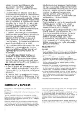 4
utilizan bebidas alcohólicas de alta
graduación, hacerlo en pequeñas
cantidades. Abrir la puerta del aparato
con precaución.
¡Peligro de quemaduras!
■ Los alimentos con cáscara o piel dura
pueden reventar durante el calentamiento
o incluso una vez finalizado. No cocer los
huevos con la cáscara o calentar huevos
duros. No cocer crustáceos. A los huevos
fritos y los huevos al plato primero se les
debe pinchar la yema. En los alimentos
con la piel dura, como p. ej. manzanas,
tomates, patatas o salchichas, la piel
puede reventar . Antes de calentarlos se
debe pinchar la cáscara o la piel.
¡Peligro de quemaduras!
■ El calor no se distribuye uniformemente
en los alimentos para bebés. No calentar
alimentos para bebés en recipientes
tapados. Retirar siempre la tapa o la
tetina. Remover o agitar bien tras el
calentamiento. Comprobar la temperatura
antes de dar el alimento al bebé.
¡Peligro de quemaduras!
■ Las comidas calentadas emiten calor. Los
recipientes que las contienen pueden
estar muy calientes. Utilizar siempre un
agarrador para sacar la vajilla o los
accesorios.
¡Peligro de quemaduras!
■ Los envoltorios sellados de algunos
alimentos pueden estallar. Observar
siempre las indicaciones del embalaje.
Utilizar siempre un agarrador para sacar
los platos del compartimento de cocción.
¡Peligro de quemaduras!
■ Al abrir la puerta del aparato puede salir
vapor caliente. Abrir la puerta del aparato
con precaución. No dejar que los niños se
acerquen.
¡Peligro de quemaduras!
■ Al calentar líquidos puede producirse un
retardo de la ebullición. Esto quiere decir
que se puede alcanzar la temperatura de
ebullición sin que aparezcan las burbujas
de vapor habituales. Un ligero movimiento
del recipiente es suficiente para hacer que
el líquido caliente empiece a hervir de
repente y a salpicar intensamente.
Colocar siempre una cuchara en el
recipiente al calentar. De esta manera se
evita el retardo de la ebullición.
¡Peligro de lesiones!
■ Si el cristal de la puerta del aparato está
dañado, puede romperse.No utilizar
rascadores para vidrio o productos de
limpieza abrasivos o corrosivos.
¡Peligro de lesiones!
■ La vajilla no adecuada para el microondas
puede reventar. Los recipientes de
porcelana o cerámica pueden presentar
finos orificios en asas y tapas. Estos
orificios ocultan huecos. La posible
humedad que haya penetrado en estos
huecos puede hacer estallar el recipiente.
Utilizar exclusivamente vajilla adecuada
para el microondas.
Causas de daños
¡Atención!
■ Junta muy sucia: Si la junta presenta mucha suciedad, la
puerta del aparato no cerrará correctamente. El frontal de los
muebles contiguos puede deteriorarse. Mantener la junta
siempre limpia.
■ Funcionamiento del microondas sin alimentos: El
funcionamiento del aparato sin alimentos provoca una
sobrecarga del mismo. No conectar el aparato sin que haya
alimentos en el compartimento de cocción. En todo caso se
permite una prueba breve de la vajilla (véase el capítulo
Microondas, recipientes).
■ Palomitas para microondas: No programar el microondas a
una potencia demasiado alta. Utilizar una potencia máxima
de 600 W. Disponer siempre la bolsa de palomitas sobre un
plato de cristal. El cristal puede estallar por sobrecarga.
■ El líquido derramado durante la cocción no debe penetrar a
través del accionamiento del plato giratorio en el interior del
aparato. Supervisar el proceso de cocción. Primero ajustar
una duración de cocción más breve y prolongarla si es
necesario.
■ No utilizar el microondas sin el plato giratorio.
Instalación y conexión
Este aparato ha sido diseñado exclusivamente para uso
doméstico.
Este aparato ha sido diseñado exclusivamente para su montaje
empotrado.
Tener en cuenta las instrucciones especiales de montaje.
El aparato puede montarse en un armario superior de 60 cm
de ancho (con una profundidad mínima de 30 cm y una altura
de 85 cm desde el suelo).
El aparato está listo para ser enchufado y debe conectarse
únicamente a una toma de corriente con puesta a tierra que
haya sido instalada de forma reglamentaria. La protección por
fusible debe ser de 10 amperios (modelo automático L o B). La
tensión de la red debe coincidir con el valor de tensión que se
indica en la etiqueta de características.
La colocación de la caja de enchufe o la sustitución de la línea
de conexión solo puede llevarse a cabo por un técnico
electricista. Si el enchufe no queda accesible tras el montaje, la
instalación deberá contar con un dispositivo de separación
omnipolar con una distancia entre contactos de al menos
3 mm.
No utilizar tomas de corriente múltiples, regletas de enchufes ni
alargadores. En caso de sobrecarga existe peligro de incendio.
 