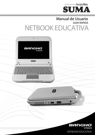 Manual de Usuario
                 GUIA RAPIDA

NETBOOK EDUCATIVA




             NETBOOK EDUCATIVA
 