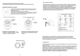 INSTALAÇÃO ELÉTRICA:
Os nossos bocais produzem a exata mistura de ar e água.
São facilmente desmontáveis internamente para garantir uma higiene absoluta. (fig. 1)                 A banheira deve ser conectada a um circuito exclusivo desde o quadro de distribuição,
                                                                                                      executado com fios de pelo menos 2,5 mm2 de secção. Toda a instalação deve estar de
                                                                                                      acordo com a norma NBR5410 da ABNT .O circuito deverá estar protegido por
Oxigenador (potência dos jatos)                                                                       dispositivo DR de alta sensibilidade (corrente diferencial residual/nominal não superior
                                                                                                      a 30 MA.). Chame um eletricista capacitado para fazer a ligação. Não há necessidade
                      A intensidade da ação de hidromassagem é determinada pelo volume de ar          de instalação do interruptor, pois a banheira poderá ser fornecida com um exclusivo
                      introduzido no jato de água. Você poderá controlar a intensidade girando o      sistema de acionamento pneumático (opcional), fig. 5.
                      oxigenador de controle
                      de admissão de ar localizado na lateral da banheira .
                      Gire o botão de controle totalmente para a esquerda, para obter o máximo de
                      volume de ar. Para a direita, para reduzir o volume de bolhas de ar. Nesta
                      posição, apenas a água circulará pelo sistema.
                                                                                                                                                           ESQUEMAS DE LIGAÇÃO
                                                                                                                                                                     C/ controle                 Comando
                                                                                                                                                  Versão             de proteção               automático de
                                                                                                                                                  básica               de nível               entrada de água
  DISPOSITIVO DE HIDROMASSAGEM                              DISPOSITIVO DE HIDROMASSAGEM
                                                                       CIRCULAR                                                                                  1                        1                     1
                                                                                   Jato               Interruptor                                                2                        2                     2
                       Direcionador                                                Circular           Pneumático
                       e Regulador                                                                                                                               3                        3                     3
                       de fluxo
                                                                                                                                                                                          4                     4
                                                                                        Espelho de                                                                                        7                     7
                                                                                        acabamento
                                                                                                                                                                 6                        6
                            Espelho de                                                                                                                                                                          5
                            acabamento
                                                                                                                                                 Motor                  Motor
                                                                                                                              Fig. 5                                                                            6
                                                                                                                                               Legenda:
                                                                                                                                                                                                   Motor
                                                                                                                                               1- Rede de energia monofásica
                                                                                                                                               2- Chaves com fusíveis ou dijuntores
                                                                                                                                               3- Interruptor
                                                                                                                                               4- Controle de proteção de nível
                                                                                                                                               5- Comando automático de entrada de água
                                                                                                                                               6- Fio de ligação (Min.2,5 mm de secção)           Fig. 6
                                                                                                                                               7- Fio terra

Dispositivo de Hidromassagem - Jato                  Dispositivo de Hidromassagem Circular -
de água com regulagem de fluxo e direção             Jatos circulares, produzindo movimentos
, permitindo a ação hidroterápica.                   na água .


                                                                                                     A interligação entre o motor elétrico e o interruptor pneumático vem executada da
                                                                                                     fábrica de forma adequada para redes de energia elétrica bifásica , 220 V (fig 6).
                                                                                                     Para ser utilizado em 110/127 V, o equipamento deverá ter o motor elétrico reconectado
                                                                                                     conforme indicações nele existentes.
                                      DISPOSITIVO DE SUCÇÃO
                                                             Tampa
                                                    Grade    protetora
                                                                                                     ATERRAMENTO:

                                                                                                     O aterramento deve ser efeito por uma pessoa capacitada. Ele é imprescindível para evitar
                                                                                                     choques elétricos.
                                                                                                     Efetue o aterramento da banheira conectando um fio de 4mm de secção ao parafuso para
                                                    Espelho de
                                                    acabamento
                                                                                                     aterramento .O fio tem que ser proveniente de um sistema de aterramento que obedeça a
                                                                                                     norma NBT 5410 ( hastes , tubos de aterramento ou de outros sistemas previstos).
                                                                                                     Vale ressaltar que todos os elementos metálicos situados a 1,5 m de distância da banheira
                                                                                                     devem ser interligados e aterrados entre si ( ligação eqüipotencial ).
                                                                                                     Importante : não usar o neutro da instalação como fio terra.



                                               06                                                                                                  03
 