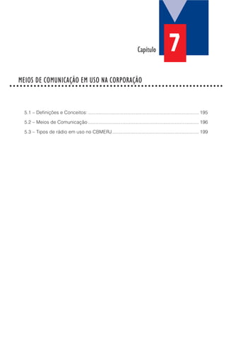 MEIOS DE COMUNICAÇÃO EM USO NA CORPORAÇÃO○ ○ ○ ○ ○ ○ ○ ○ ○ ○ ○ ○ ○ ○ ○ ○ ○ ○ ○ ○ ○ ○ ○ ○ ○ ○ ○ ○ ○ ○ ○ ○ ○ ○ ○ ○ ○ ○ ○ ○ ○ ○ ○ ○ ○ ○ ○ ○ ○ ○ ○ ○ ○ ○ ○ ○ ○ ○ ○ ○ ○ ○
5.1 – Definições e Conceitos: ....................................................................................... 195
5.2 – Meios de Comunicação ....................................................................................... 196
5.3 – Tipos de rádio em uso no CBMERJ .................................................................... 199
7Capítulo
 