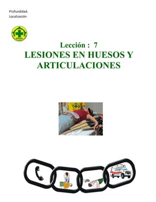 Profundidad.
Localización
Lección : 7
LESIONES EN HUESOS Y
ARTICULACIONES
 