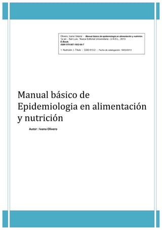  
	
  
	
  
	
  
	
  
Manual	
  básico	
  de	
  
Epidemiologia	
  en	
  alimentación	
  
y	
  nutrición	
  
Autor	
  :	
  Ivana	
  Olivero
 