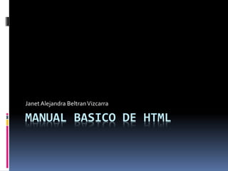 MANUAL BASICO DE HTML
JanetAlejandra BeltranVizcarra
 