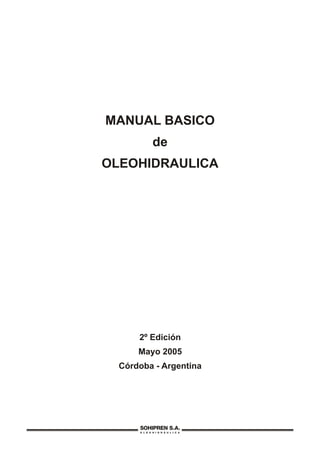 MANUAL BASICO
de
OLEOHIDRAULICA
2º Edición
Mayo 2005
Córdoba - Argentina
 